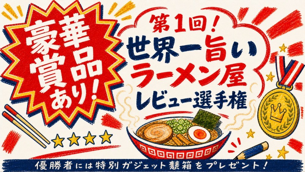 【豪華賞品あり】第1回世界一旨いラーメン屋レビュー選手権を開催!優勝者には「特別なガジェット鬱箱」をプレゼント💛